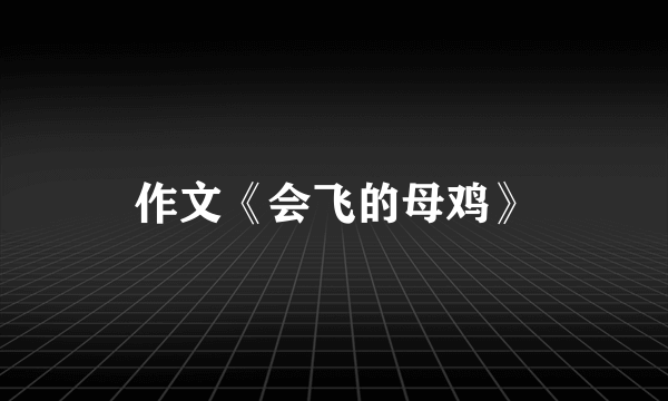 作文《会飞的母鸡》