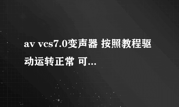 av vcs7.0变声器 按照教程驱动运转正常 可是中间音量那一直是灰色的怎么办？求各位大神解决 拜谢！！！