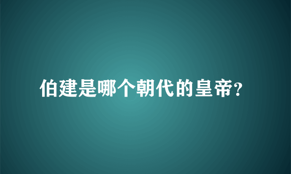 伯建是哪个朝代的皇帝？