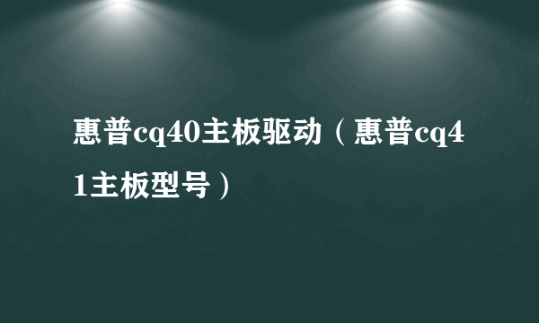 惠普cq40主板驱动（惠普cq41主板型号）