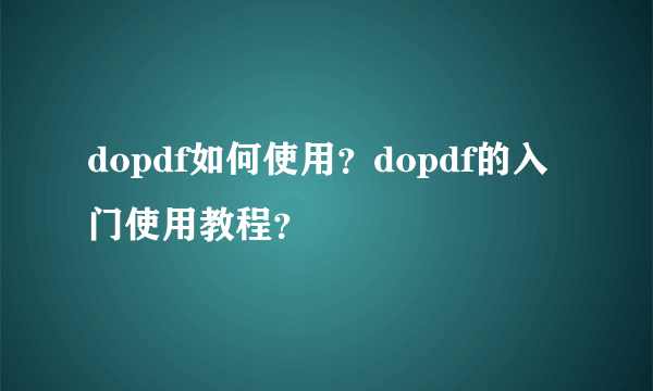 dopdf如何使用？dopdf的入门使用教程？