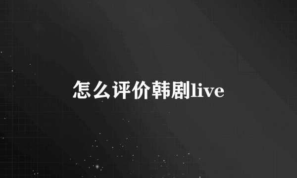 怎么评价韩剧live