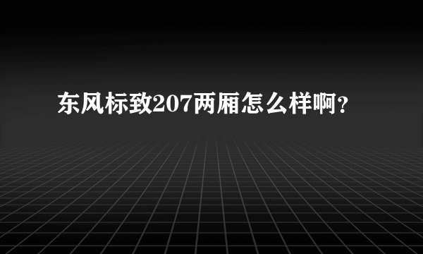 东风标致207两厢怎么样啊？