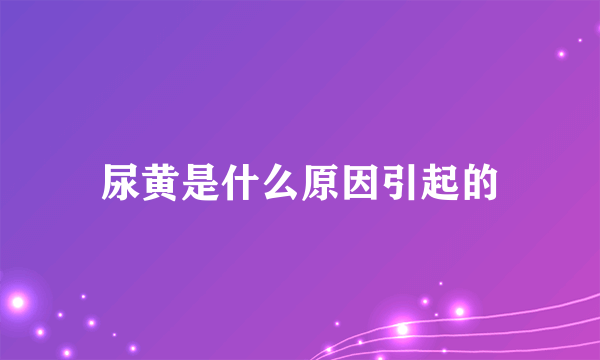 尿黄是什么原因引起的