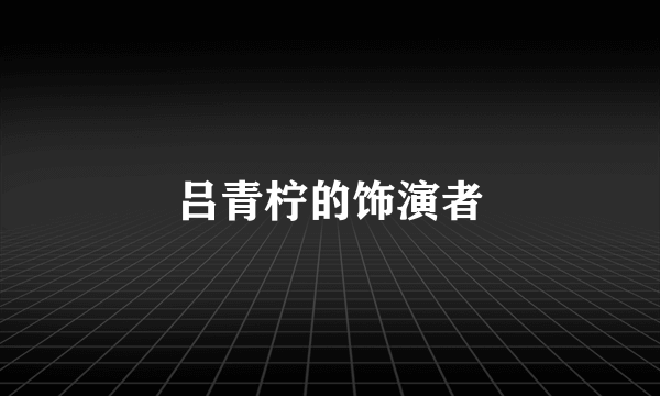 吕青柠的饰演者