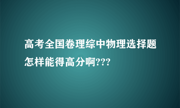 高考全国卷理综中物理选择题怎样能得高分啊???