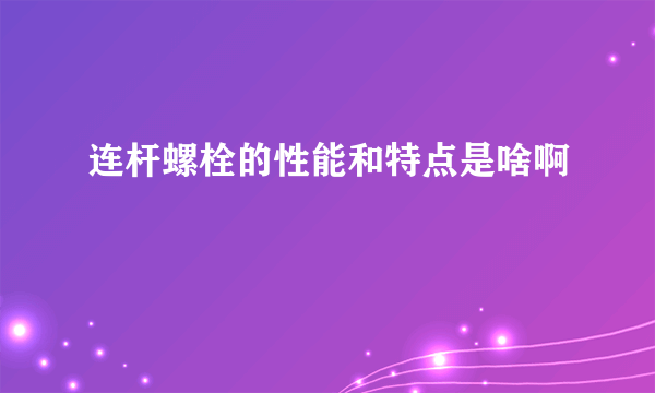 连杆螺栓的性能和特点是啥啊