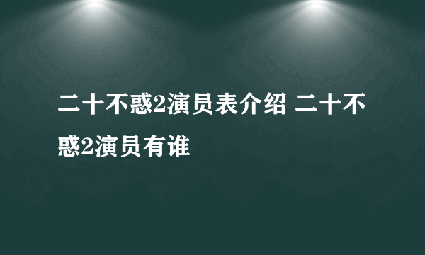 二十不惑2演员表介绍 二十不惑2演员有谁