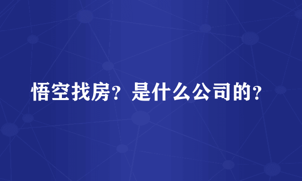 悟空找房？是什么公司的？