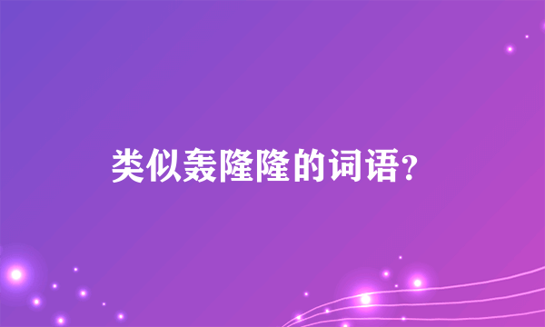 类似轰隆隆的词语？