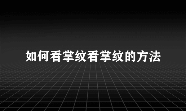 如何看掌纹看掌纹的方法