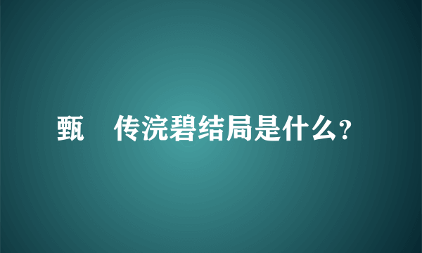 甄嬛传浣碧结局是什么？