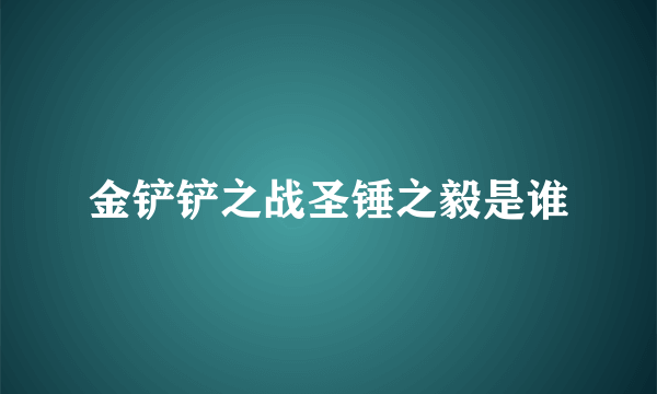 金铲铲之战圣锤之毅是谁