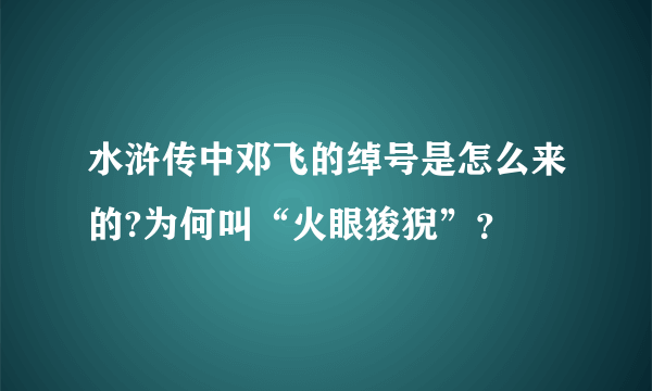 水浒传中邓飞的绰号是怎么来的?为何叫“火眼狻猊”？