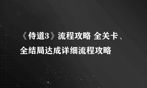 《侍道3》流程攻略 全关卡、全结局达成详细流程攻略