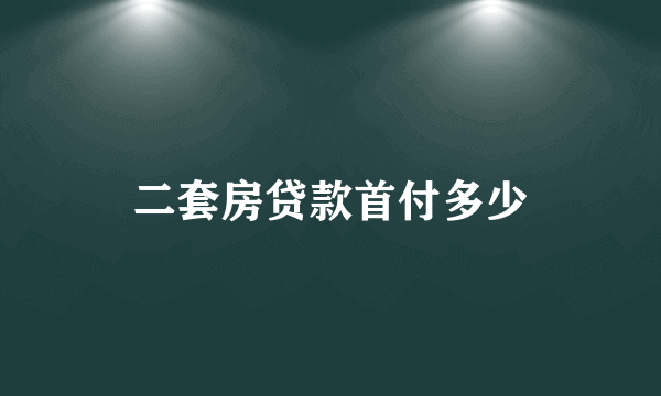 二套房贷款首付多少