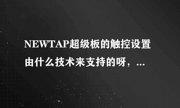 NEWTAP超级板的触控设置由什么技术来支持的呀，听说还挺灵敏的？