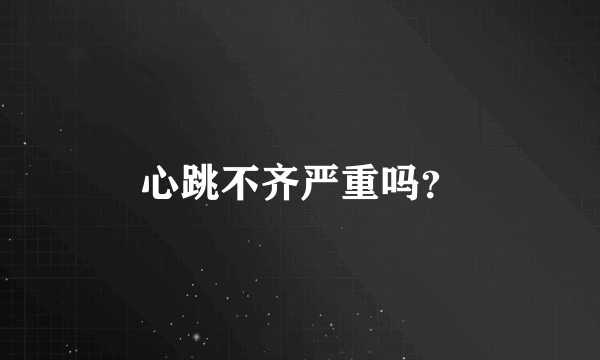 心跳不齐严重吗？