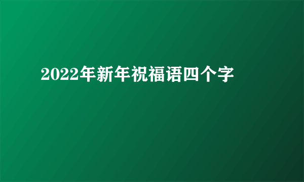 2022年新年祝福语四个字