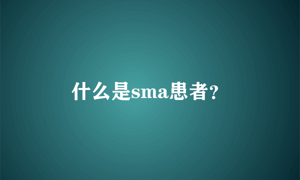 什么是sma患者？