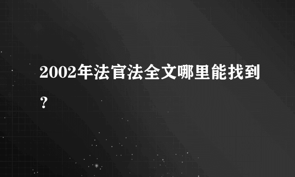 2002年法官法全文哪里能找到？