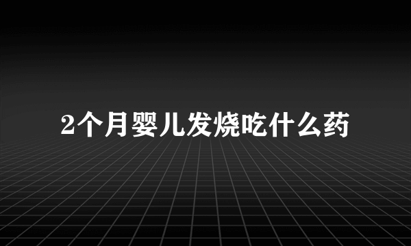 2个月婴儿发烧吃什么药