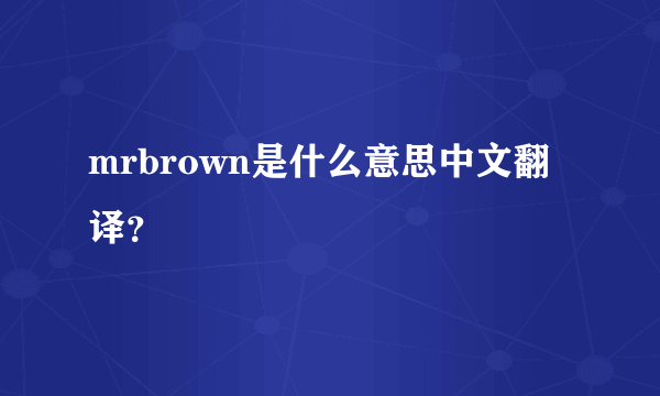 mrbrown是什么意思中文翻译？