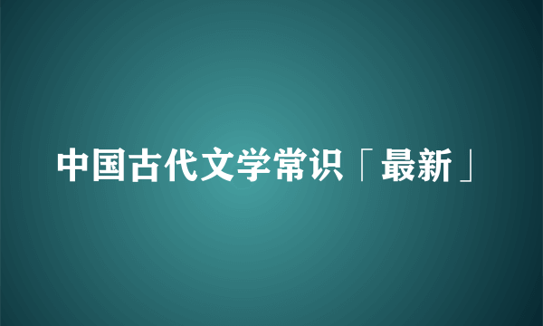 中国古代文学常识「最新」