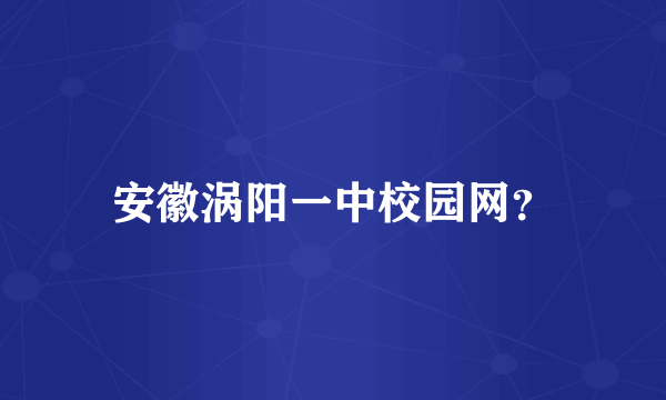 安徽涡阳一中校园网？