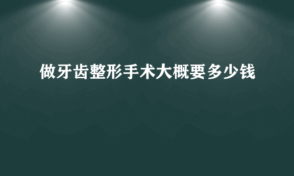 做牙齿整形手术大概要多少钱