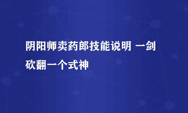 阴阳师卖药郎技能说明 一剑砍翻一个式神