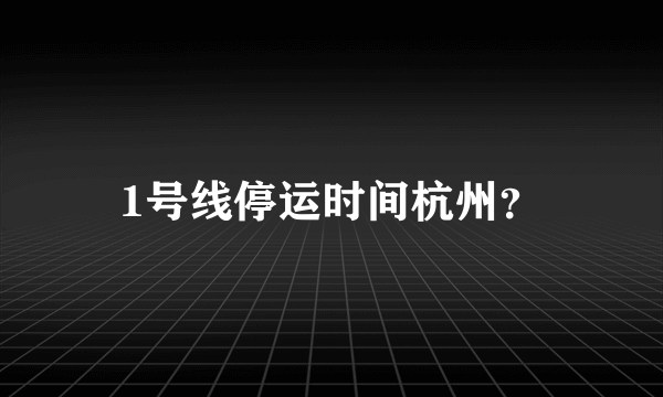 1号线停运时间杭州？