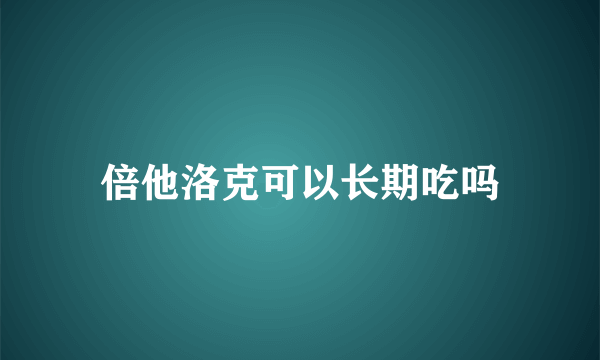 倍他洛克可以长期吃吗