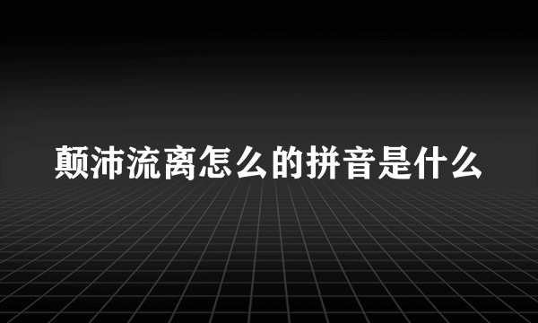 颠沛流离怎么的拼音是什么