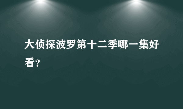 大侦探波罗第十二季哪一集好看？