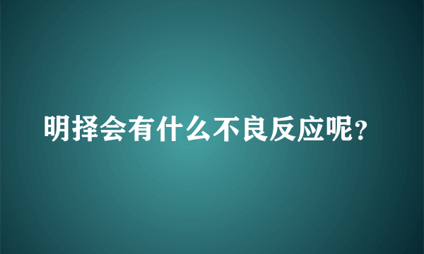 明择会有什么不良反应呢？