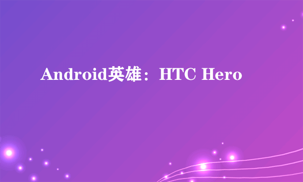 Android英雄：HTC Hero