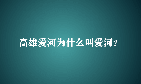 高雄爱河为什么叫爱河？