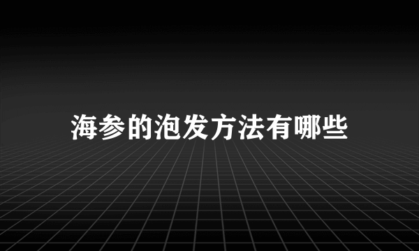 海参的泡发方法有哪些