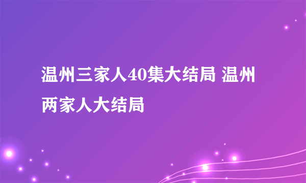 温州三家人40集大结局 温州两家人大结局