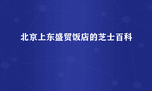 北京上东盛贸饭店的芝士百科