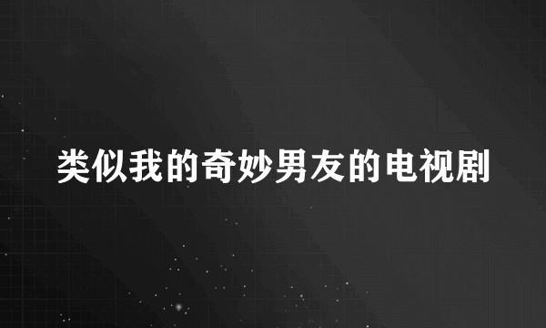 类似我的奇妙男友的电视剧