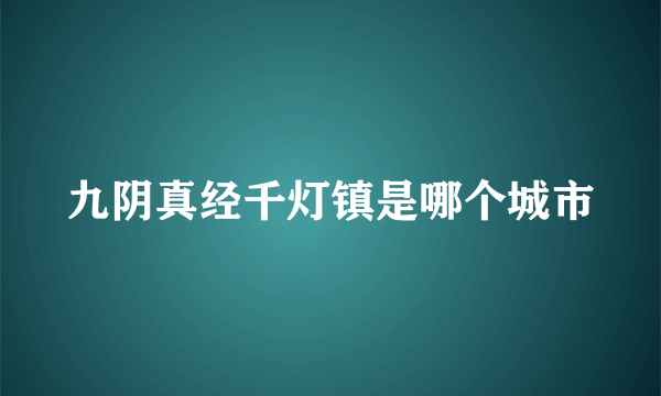 九阴真经千灯镇是哪个城市