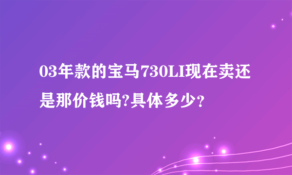 03年款的宝马730LI现在卖还是那价钱吗?具体多少？