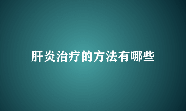 肝炎治疗的方法有哪些