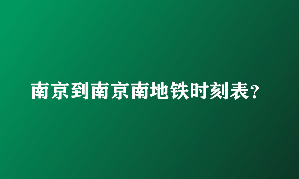 南京到南京南地铁时刻表？