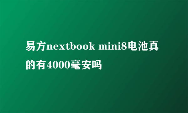 易方nextbook mini8电池真的有4000毫安吗