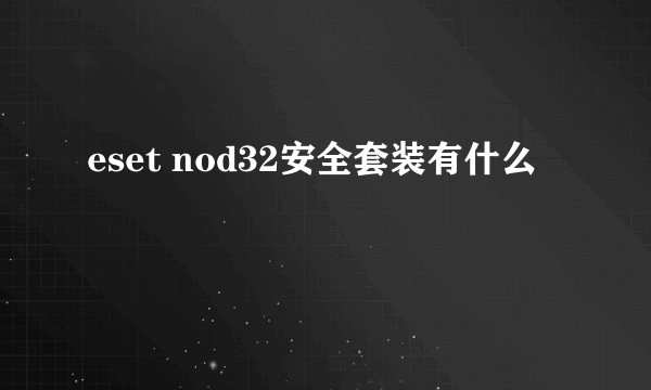 eset nod32安全套装有什么