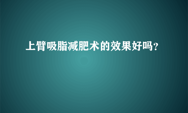 上臂吸脂减肥术的效果好吗？