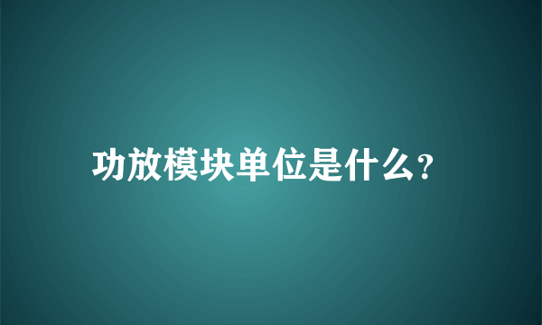 功放模块单位是什么？